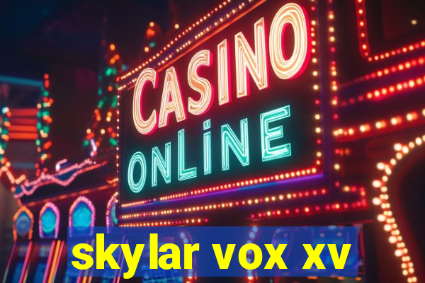 skylar vox xv